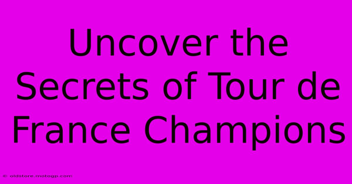 Uncover The Secrets Of Tour De France Champions