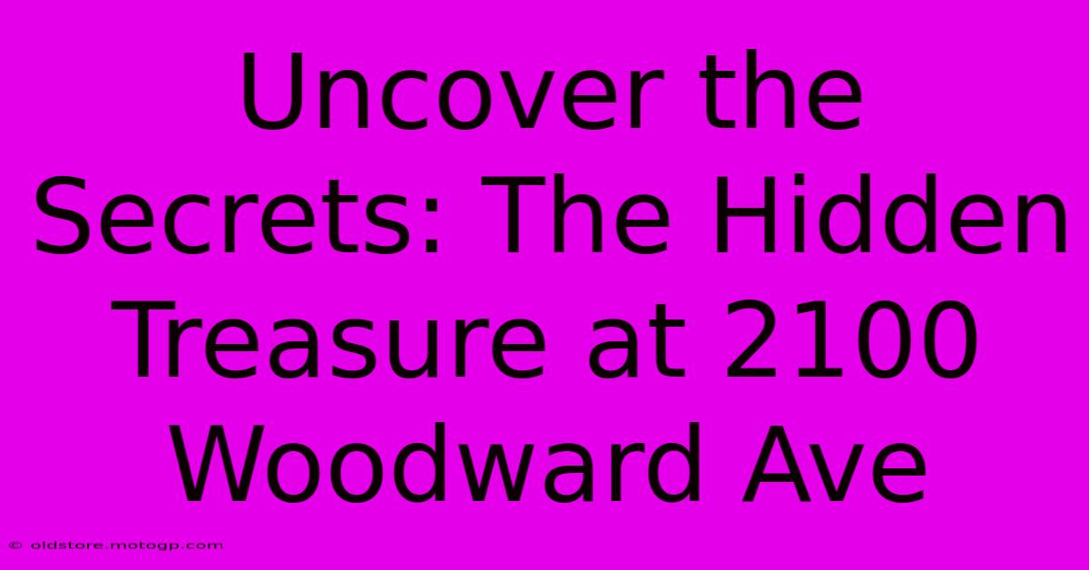 Uncover The Secrets: The Hidden Treasure At 2100 Woodward Ave