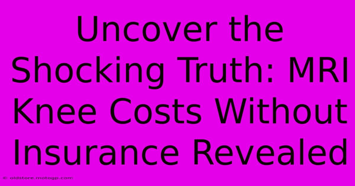 Uncover The Shocking Truth: MRI Knee Costs Without Insurance Revealed