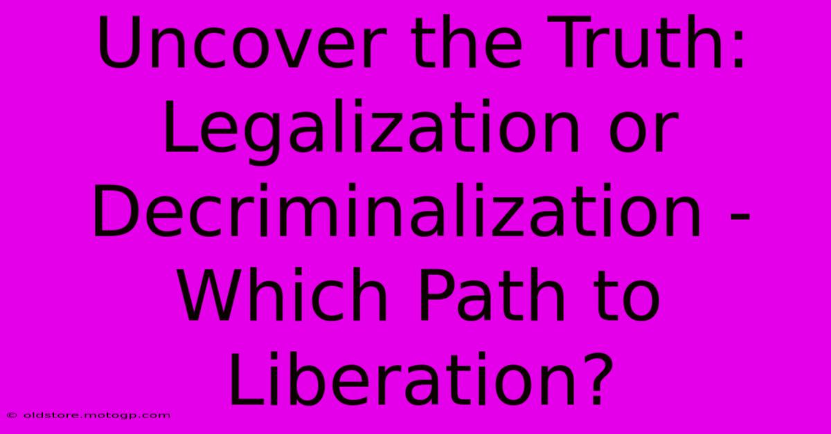 Uncover The Truth: Legalization Or Decriminalization - Which Path To Liberation?