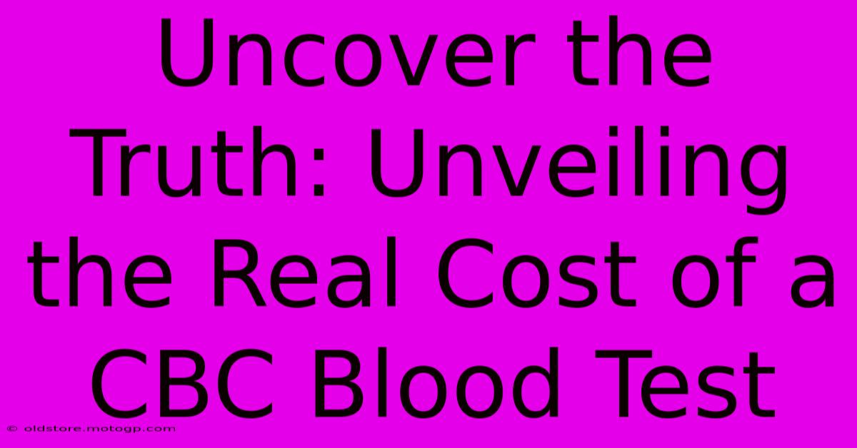 Uncover The Truth: Unveiling The Real Cost Of A CBC Blood Test