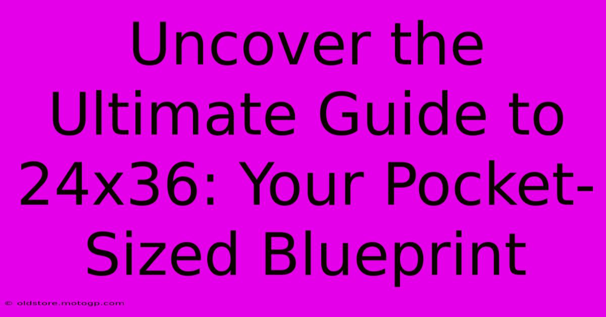 Uncover The Ultimate Guide To 24x36: Your Pocket-Sized Blueprint