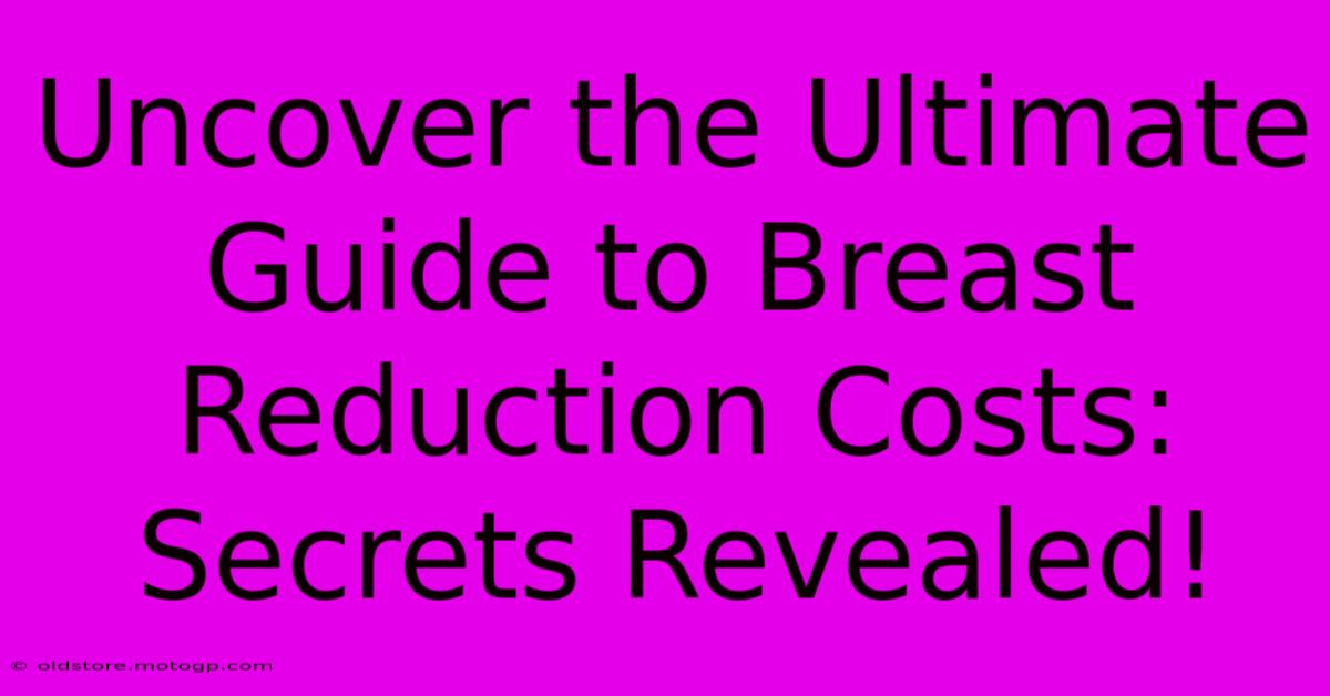 Uncover The Ultimate Guide To Breast Reduction Costs: Secrets Revealed!