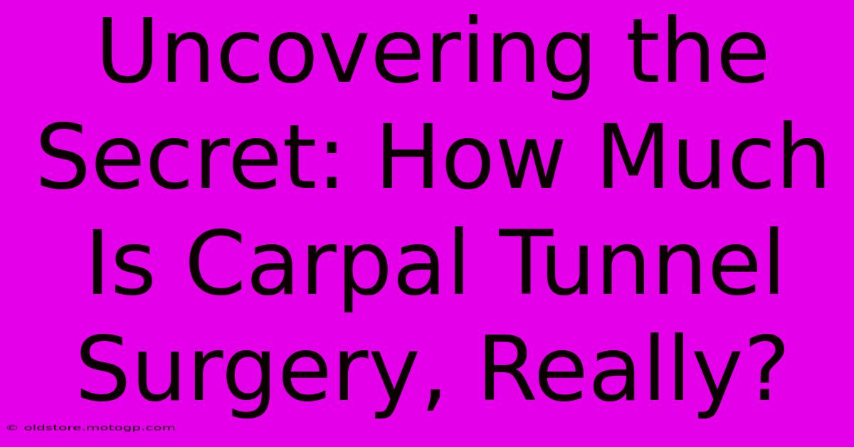 Uncovering The Secret: How Much Is Carpal Tunnel Surgery, Really?