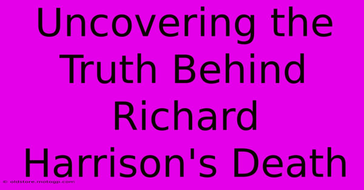 Uncovering The Truth Behind Richard Harrison's Death