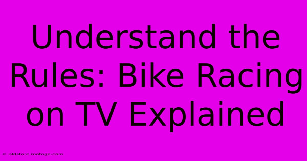 Understand The Rules: Bike Racing On TV Explained