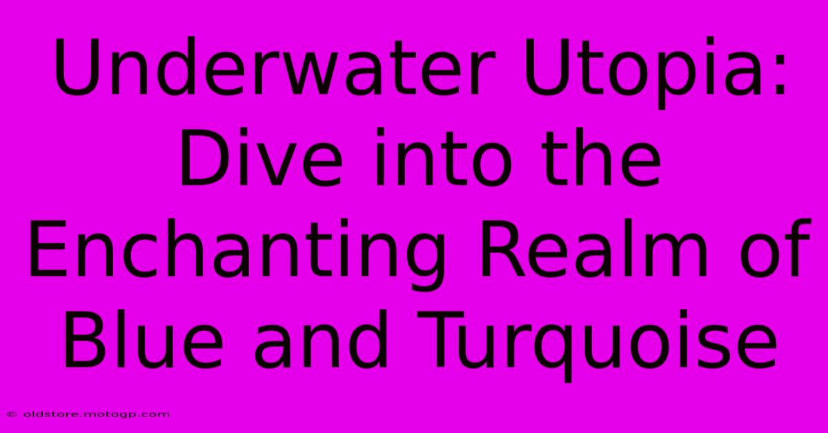 Underwater Utopia: Dive Into The Enchanting Realm Of Blue And Turquoise