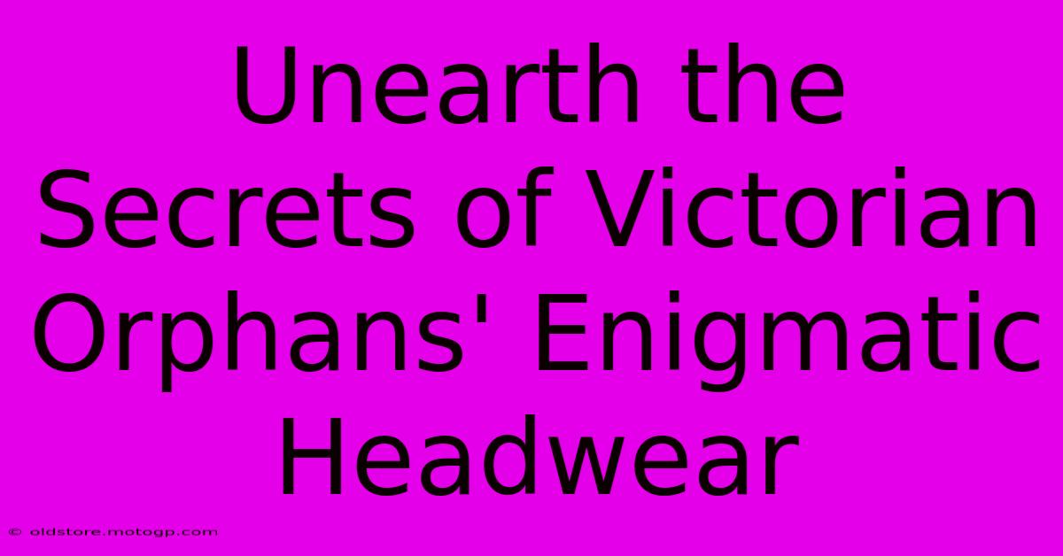 Unearth The Secrets Of Victorian Orphans' Enigmatic Headwear