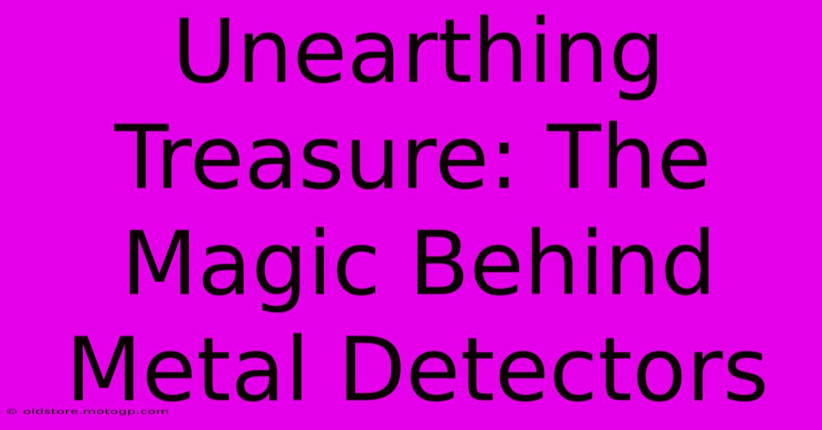 Unearthing Treasure: The Magic Behind Metal Detectors