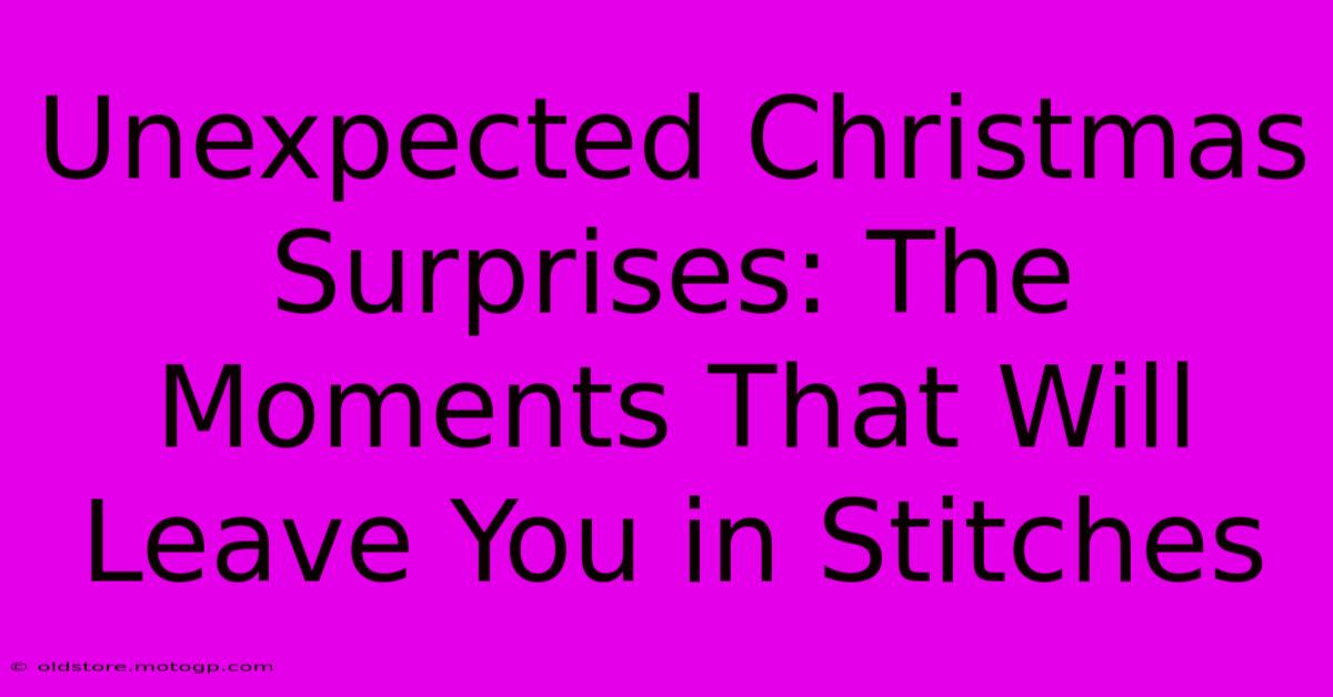 Unexpected Christmas Surprises: The Moments That Will Leave You In Stitches