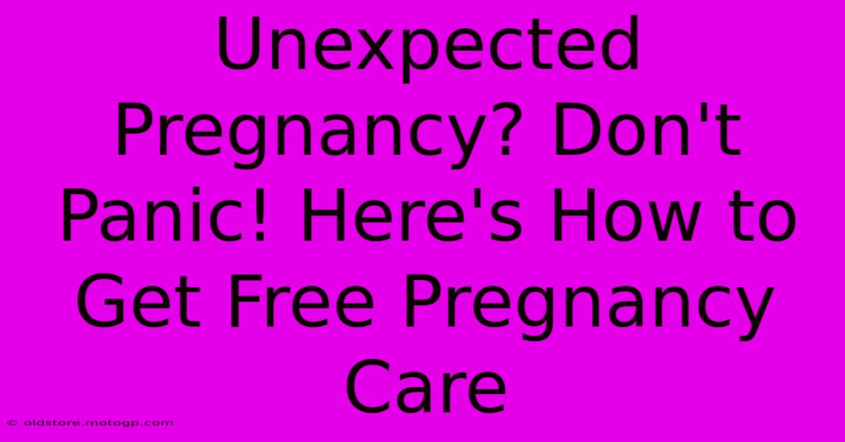 Unexpected Pregnancy? Don't Panic! Here's How To Get Free Pregnancy Care