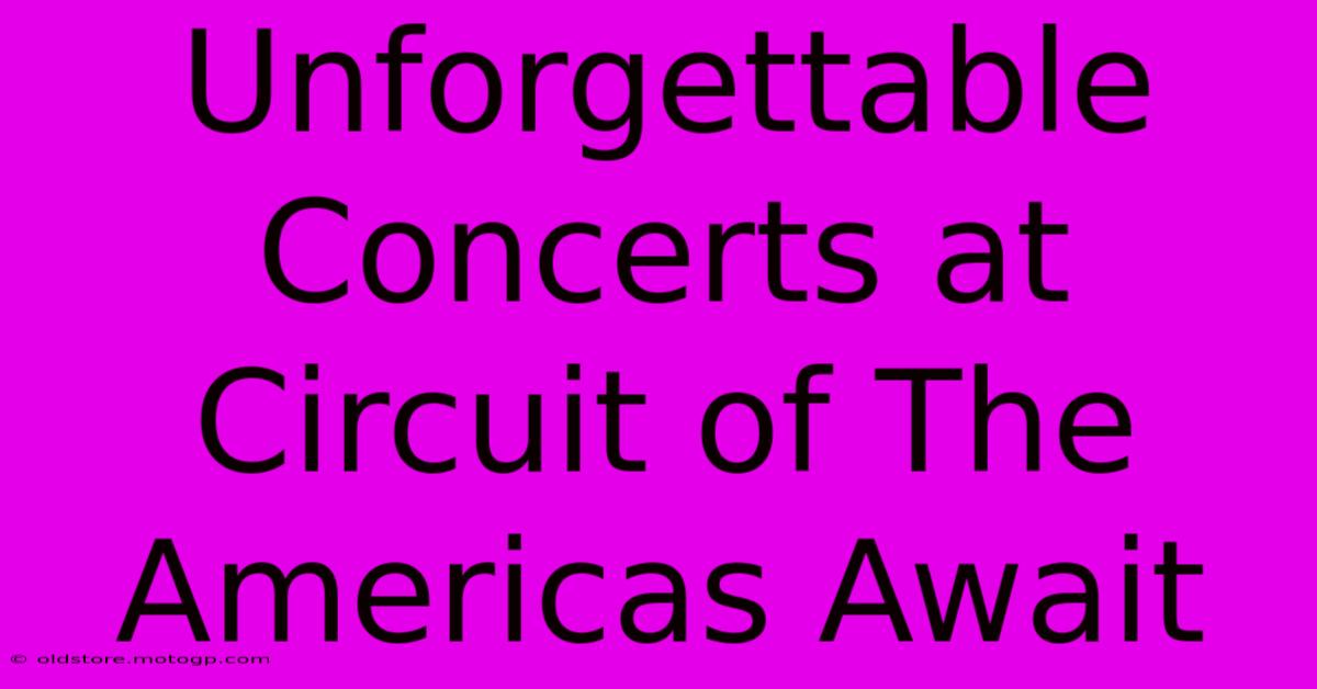 Unforgettable Concerts At Circuit Of The Americas Await