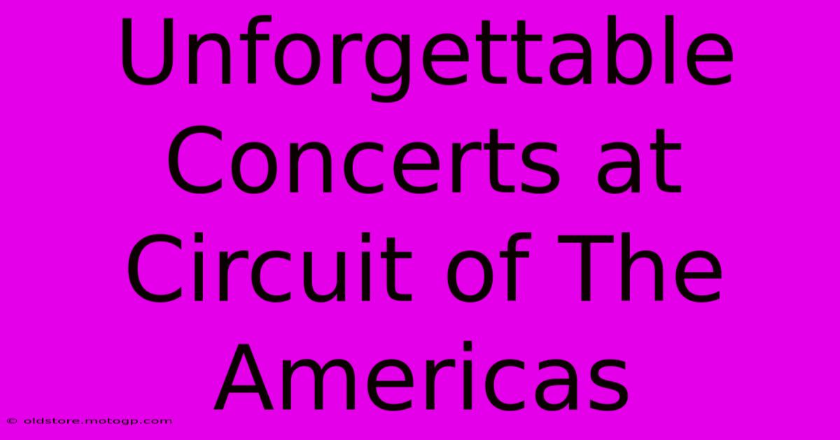 Unforgettable Concerts At Circuit Of The Americas