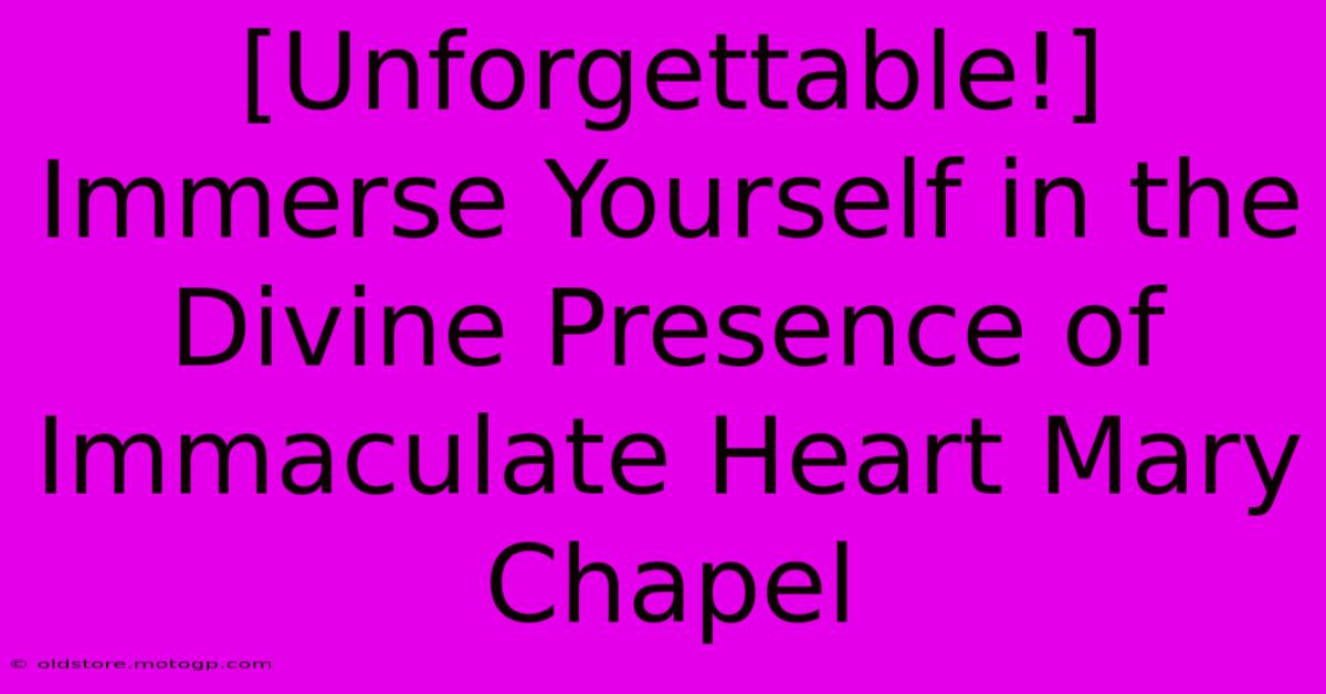 [Unforgettable!] Immerse Yourself In The Divine Presence Of Immaculate Heart Mary Chapel