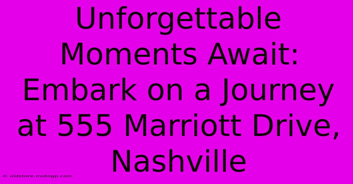 Unforgettable Moments Await: Embark On A Journey At 555 Marriott Drive, Nashville