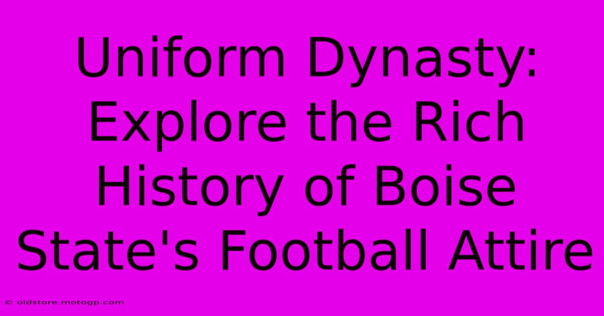 Uniform Dynasty: Explore The Rich History Of Boise State's Football Attire