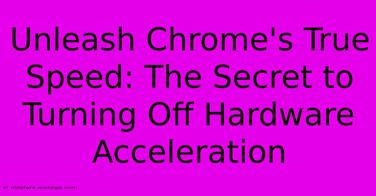 Unleash Chrome's True Speed: The Secret To Turning Off Hardware Acceleration