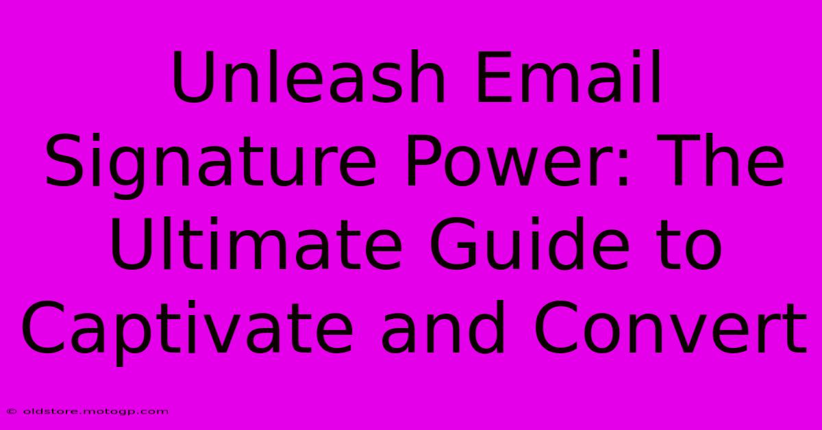 Unleash Email Signature Power: The Ultimate Guide To Captivate And Convert