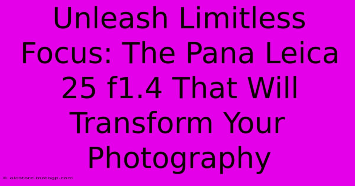 Unleash Limitless Focus: The Pana Leica 25 F1.4 That Will Transform Your Photography