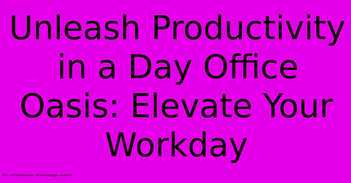 Unleash Productivity In A Day Office Oasis: Elevate Your Workday