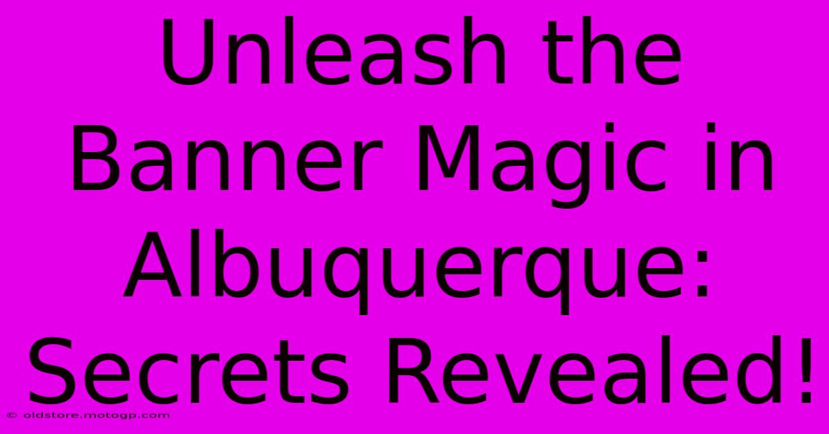 Unleash The Banner Magic In Albuquerque: Secrets Revealed!