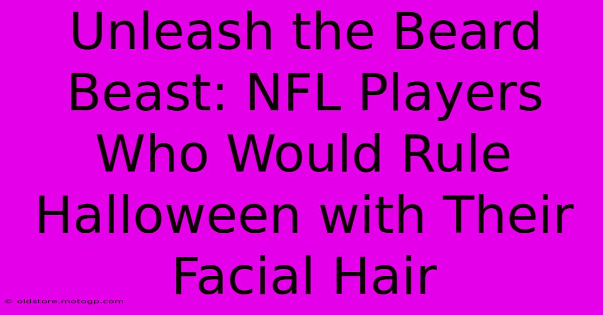 Unleash The Beard Beast: NFL Players Who Would Rule Halloween With Their Facial Hair