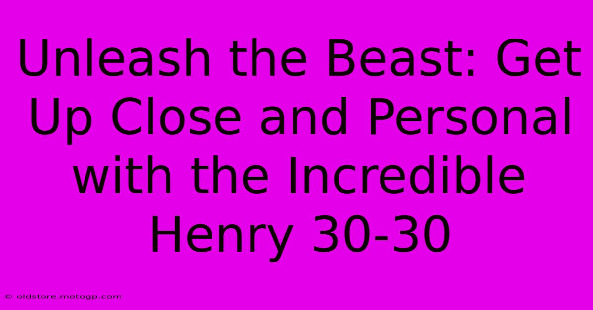 Unleash The Beast: Get Up Close And Personal With The Incredible Henry 30-30