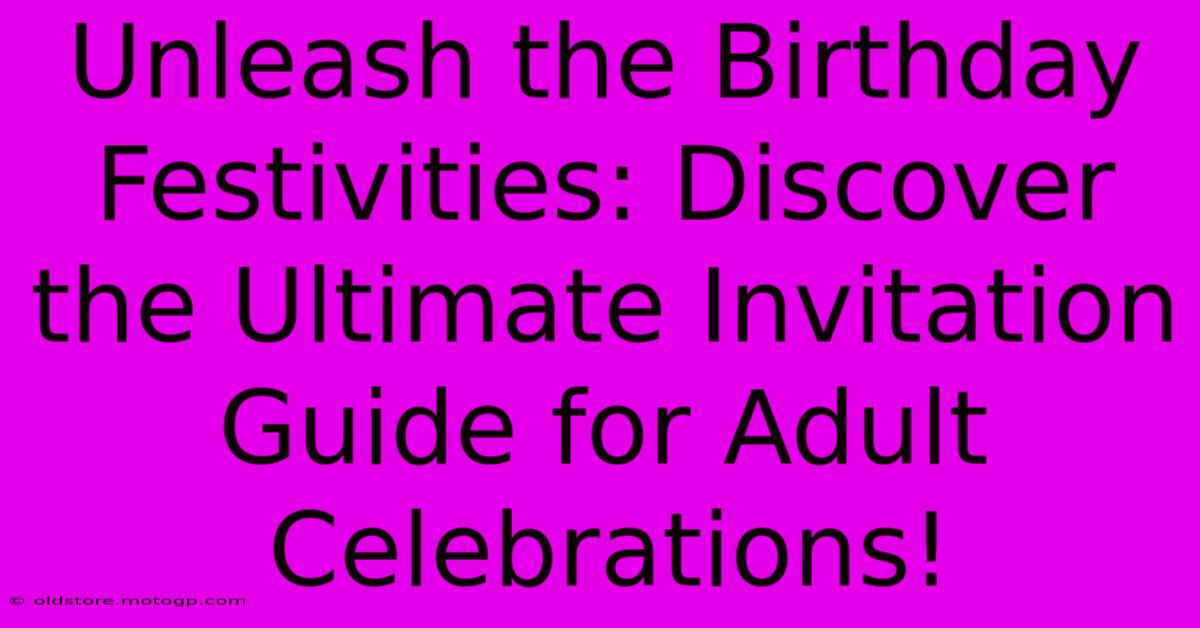 Unleash The Birthday Festivities: Discover The Ultimate Invitation Guide For Adult Celebrations!