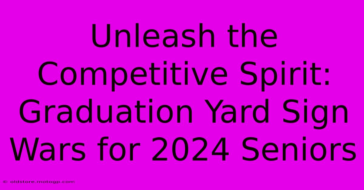 Unleash The Competitive Spirit: Graduation Yard Sign Wars For 2024 Seniors