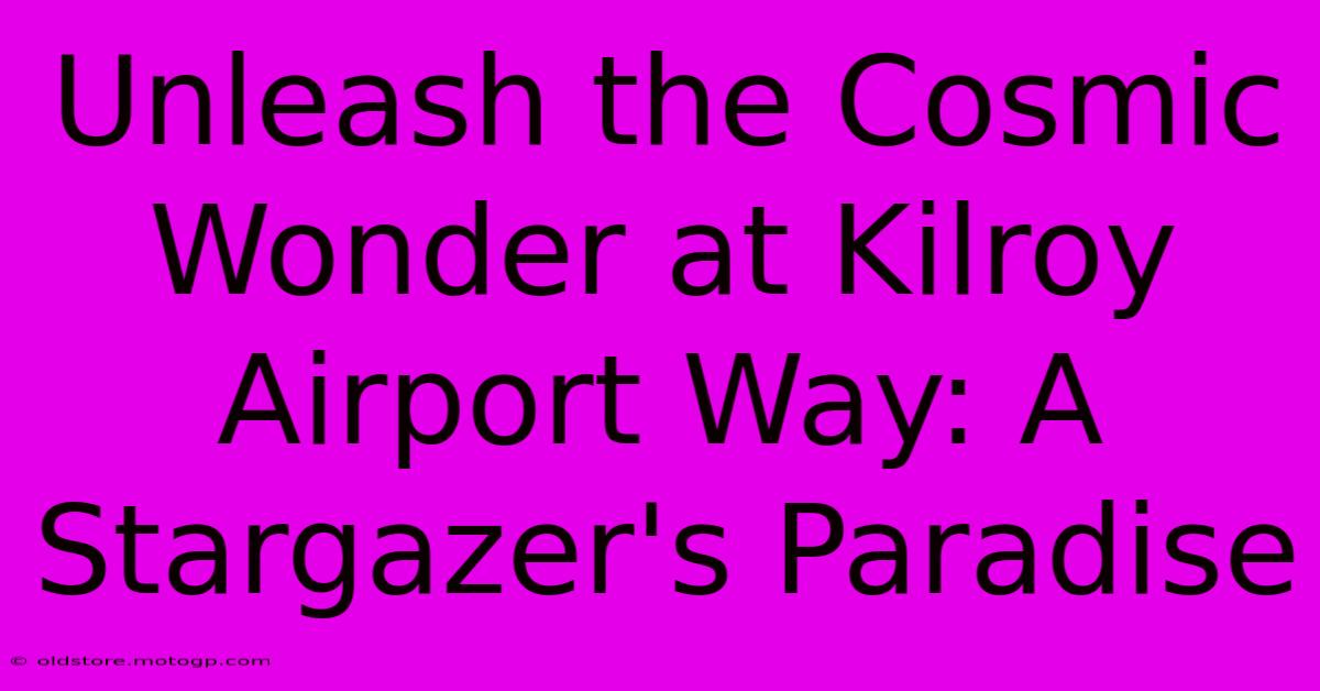 Unleash The Cosmic Wonder At Kilroy Airport Way: A Stargazer's Paradise