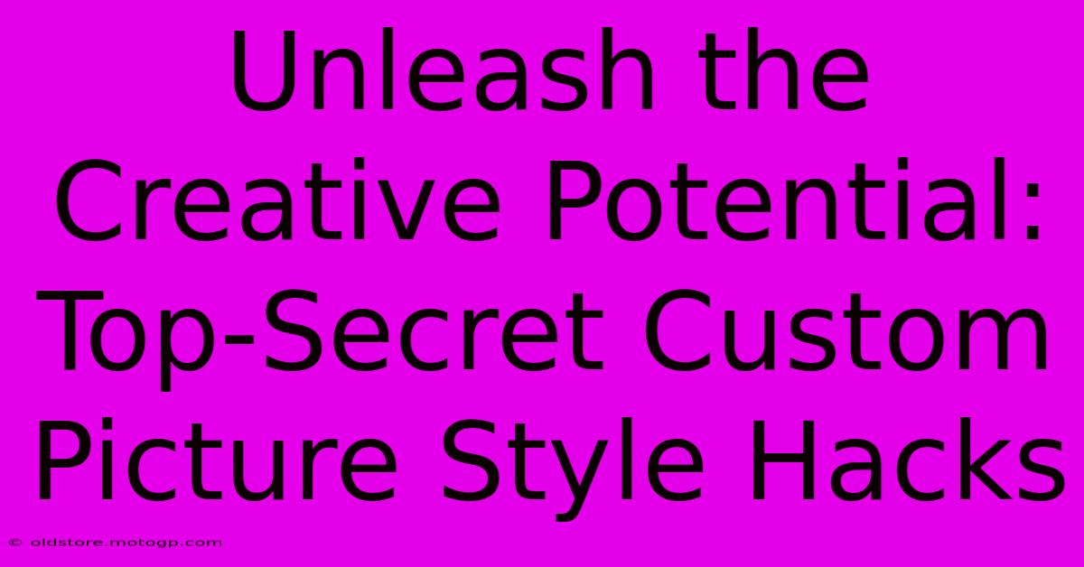 Unleash The Creative Potential: Top-Secret Custom Picture Style Hacks