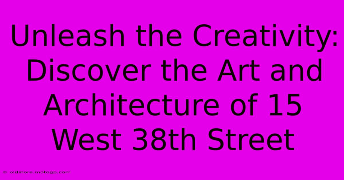 Unleash The Creativity: Discover The Art And Architecture Of 15 West 38th Street