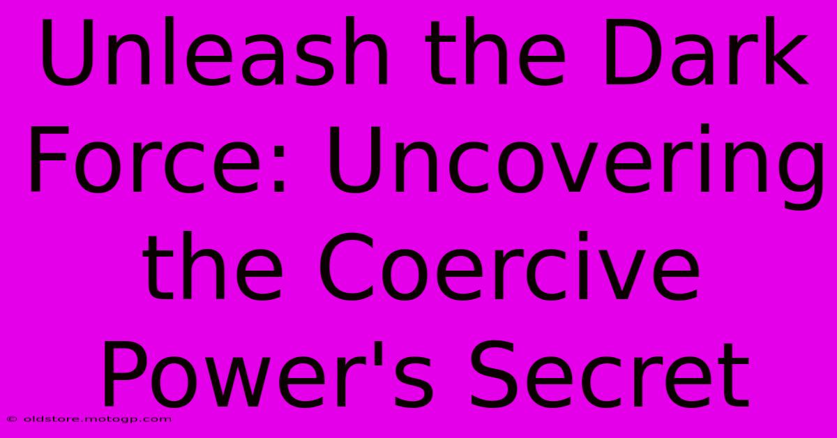 Unleash The Dark Force: Uncovering The Coercive Power's Secret