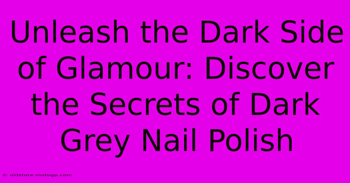 Unleash The Dark Side Of Glamour: Discover The Secrets Of Dark Grey Nail Polish