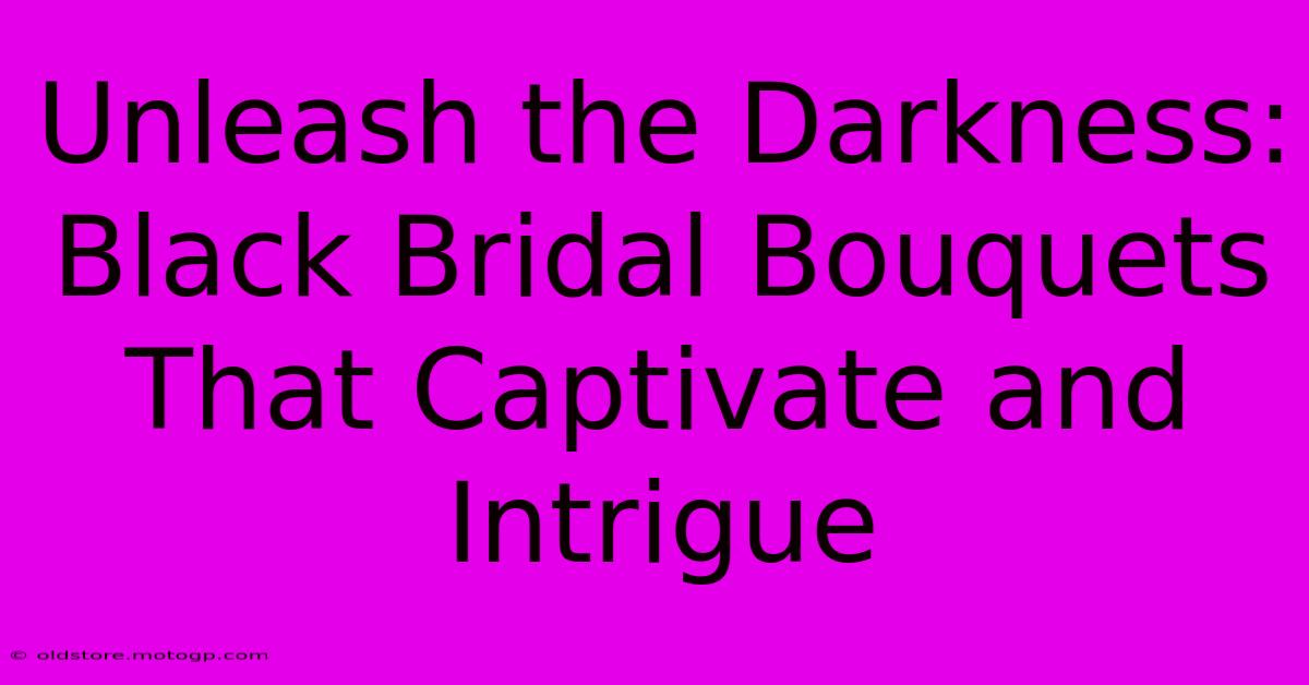 Unleash The Darkness: Black Bridal Bouquets That Captivate And Intrigue