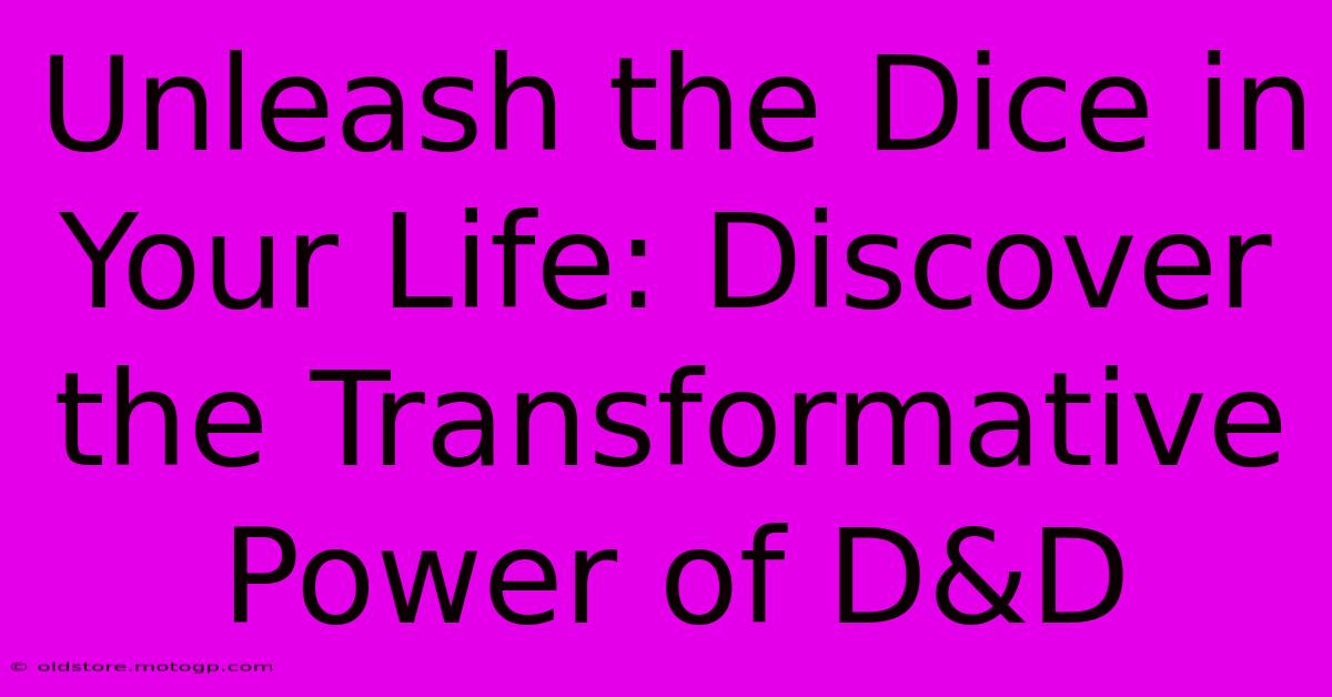 Unleash The Dice In Your Life: Discover The Transformative Power Of D&D