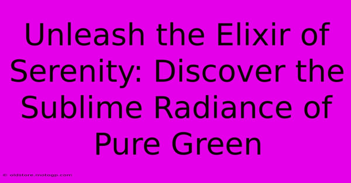 Unleash The Elixir Of Serenity: Discover The Sublime Radiance Of Pure Green