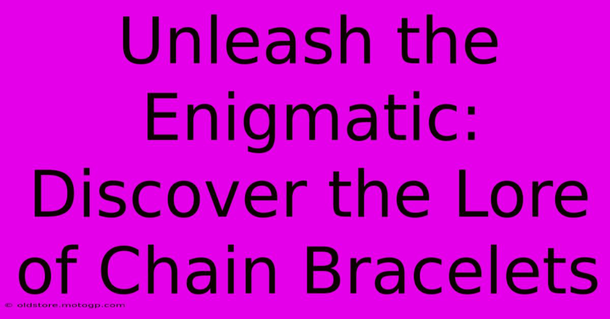 Unleash The Enigmatic: Discover The Lore Of Chain Bracelets