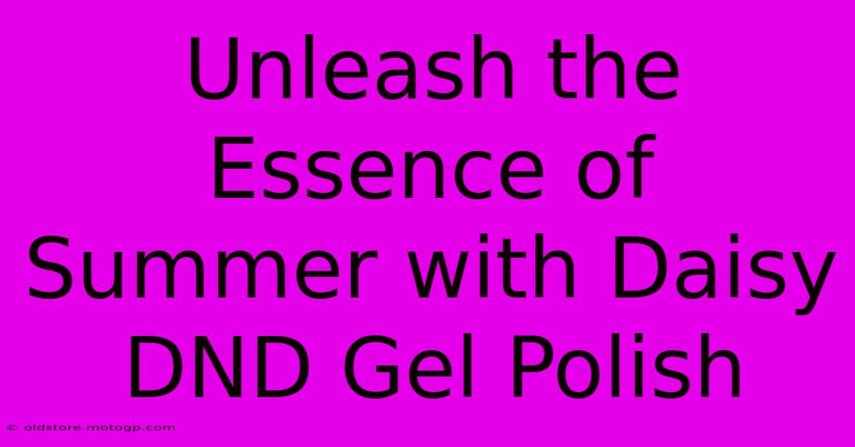 Unleash The Essence Of Summer With Daisy DND Gel Polish