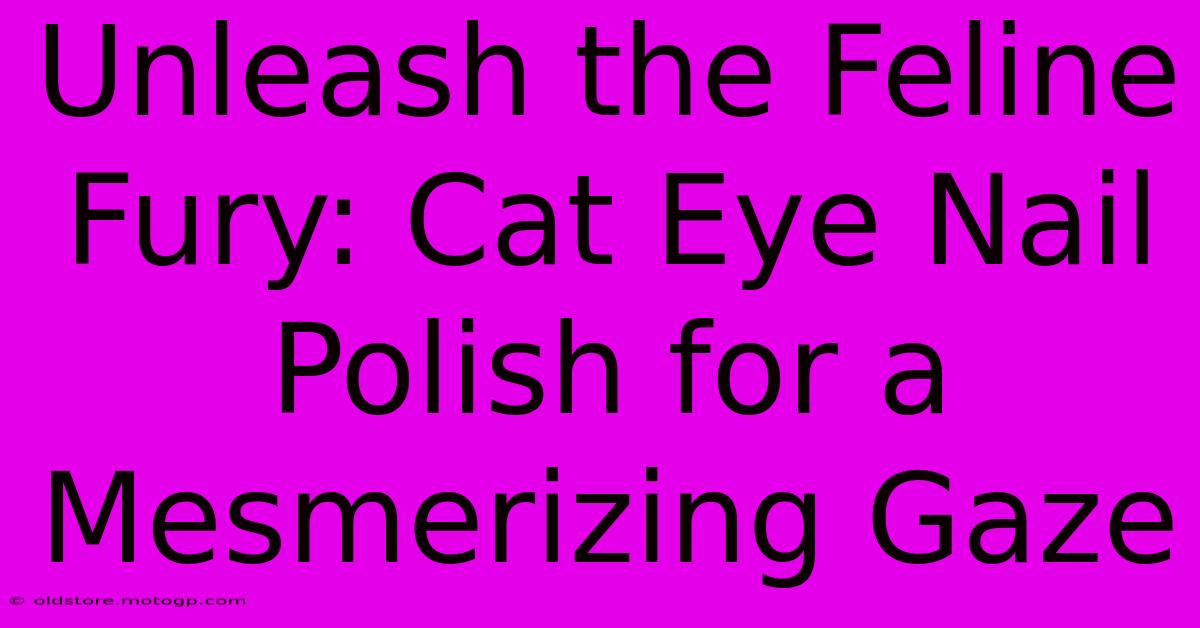 Unleash The Feline Fury: Cat Eye Nail Polish For A Mesmerizing Gaze