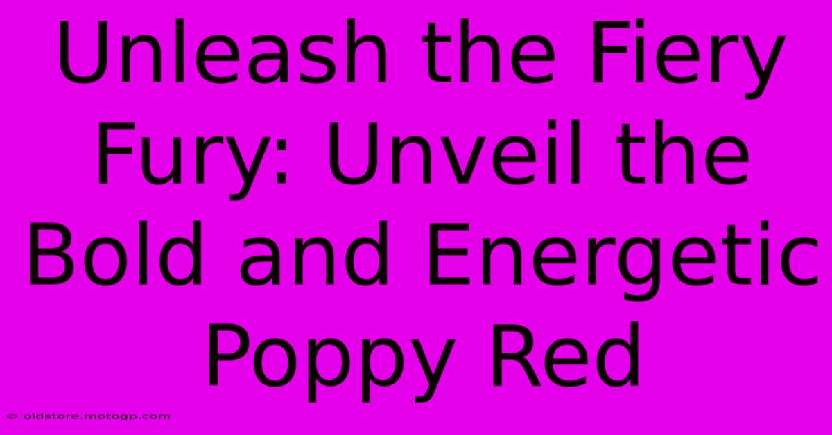 Unleash The Fiery Fury: Unveil The Bold And Energetic Poppy Red