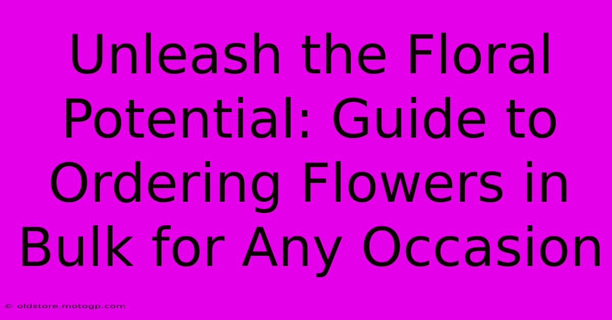 Unleash The Floral Potential: Guide To Ordering Flowers In Bulk For Any Occasion