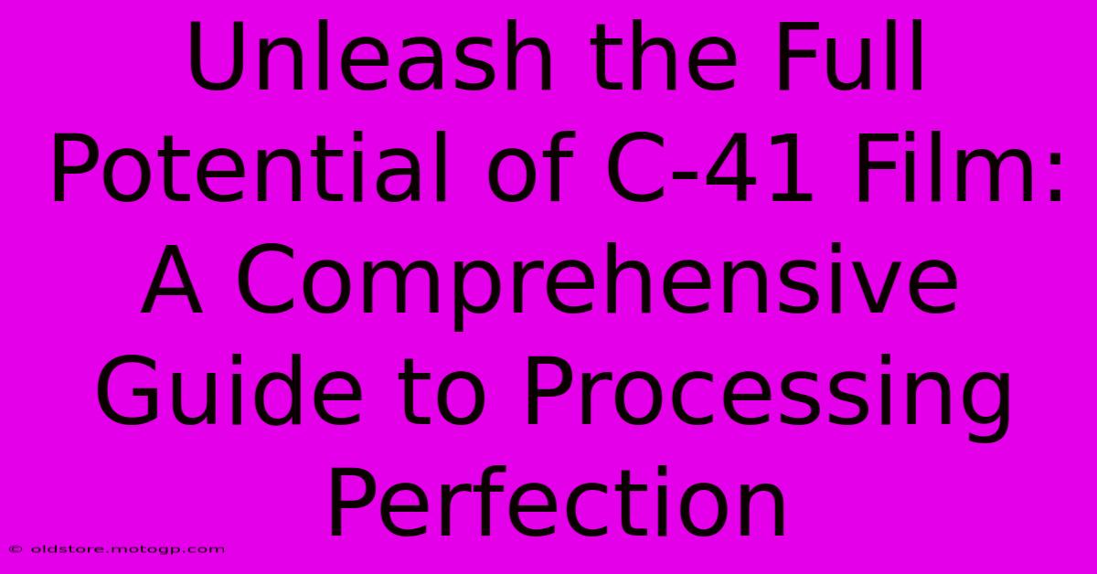 Unleash The Full Potential Of C-41 Film: A Comprehensive Guide To Processing Perfection