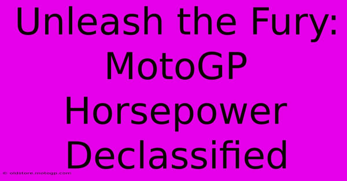 Unleash The Fury: MotoGP Horsepower Declassified