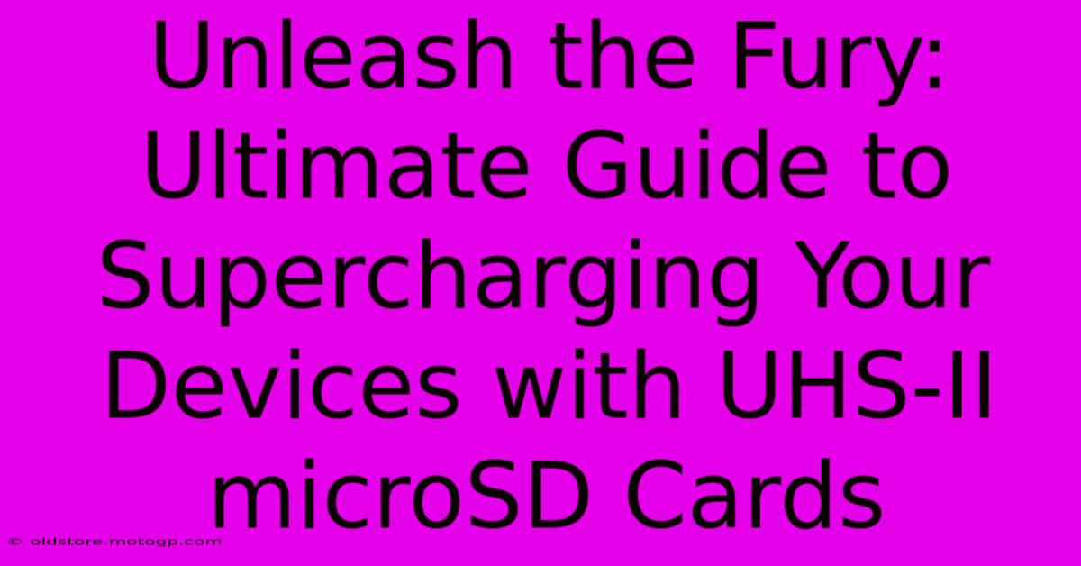 Unleash The Fury: Ultimate Guide To Supercharging Your Devices With UHS-II MicroSD Cards