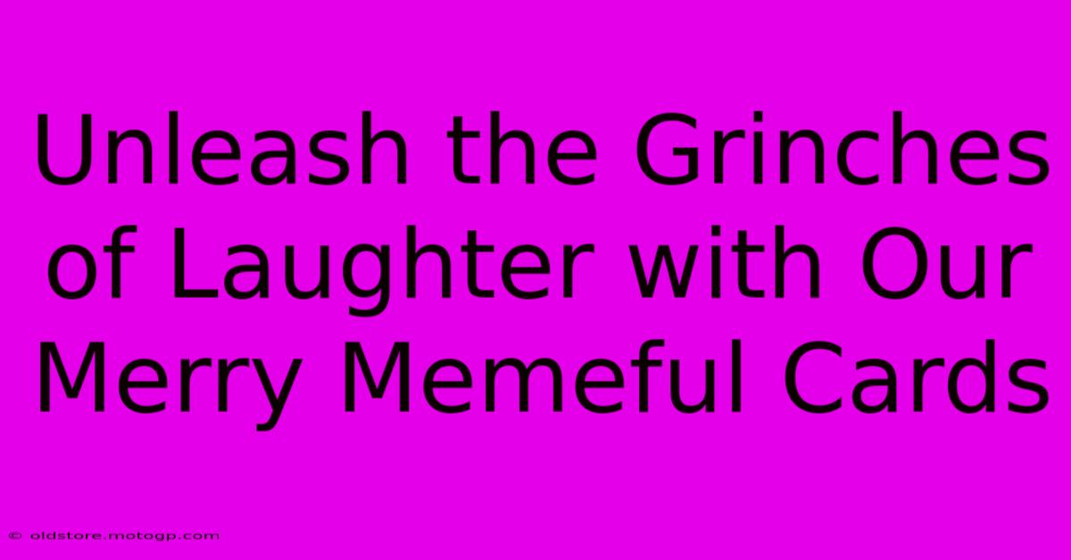 Unleash The Grinches Of Laughter With Our Merry Memeful Cards