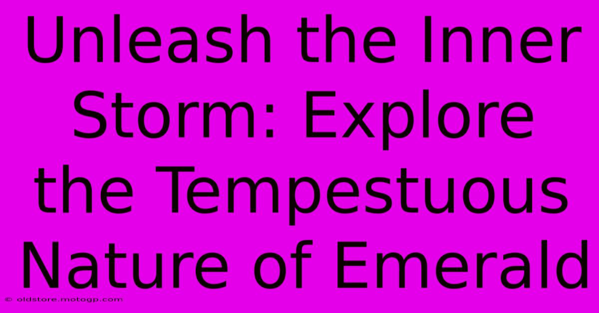 Unleash The Inner Storm: Explore The Tempestuous Nature Of Emerald