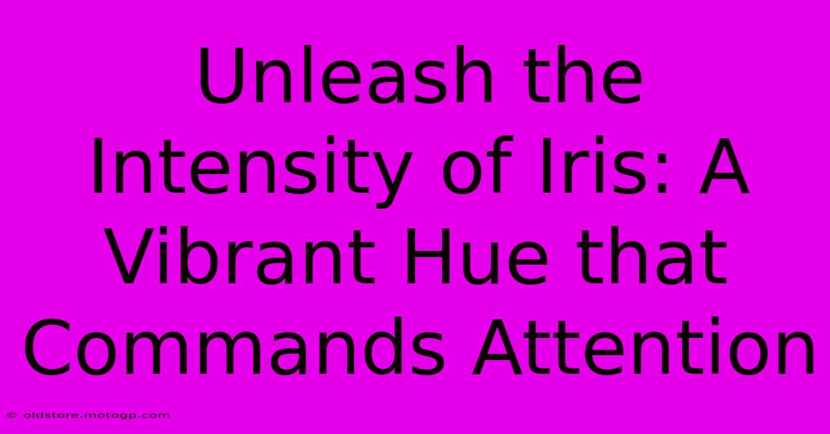 Unleash The Intensity Of Iris: A Vibrant Hue That Commands Attention