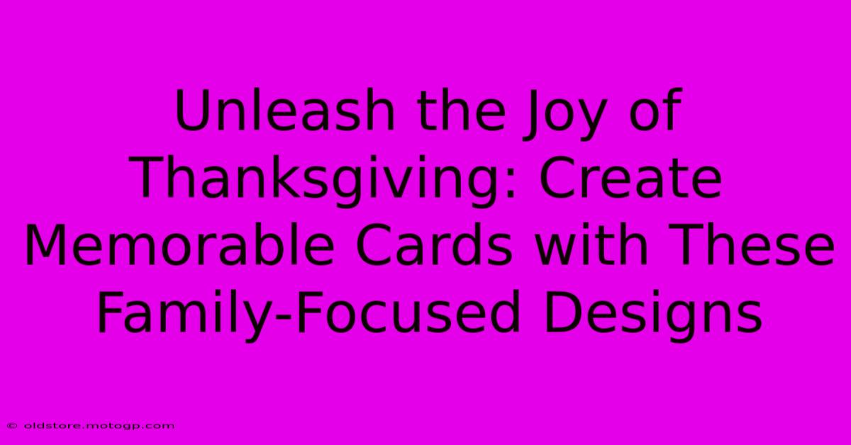 Unleash The Joy Of Thanksgiving: Create Memorable Cards With These Family-Focused Designs