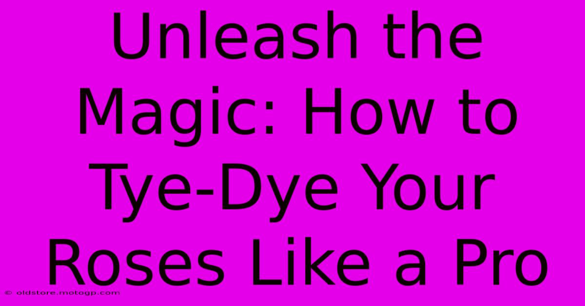 Unleash The Magic: How To Tye-Dye Your Roses Like A Pro